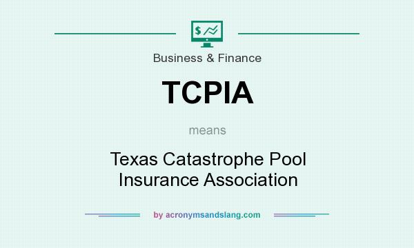 What does TCPIA mean? It stands for Texas Catastrophe Pool Insurance Association