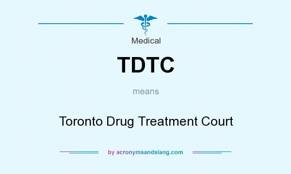 What does TDTC mean? It stands for Toronto Drug Treatment Court