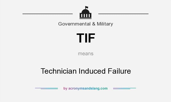 What does TIF mean? It stands for Technician Induced Failure