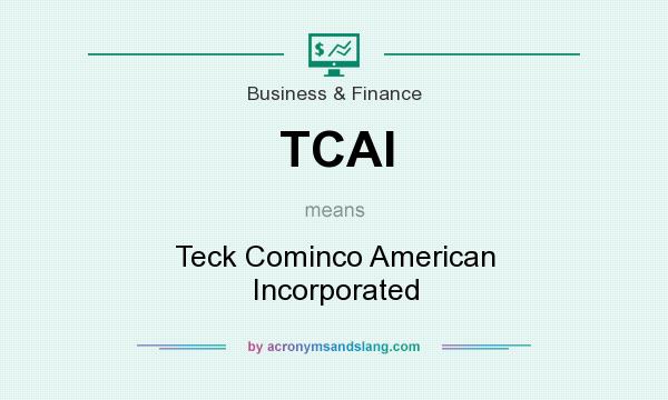 What does TCAI mean? It stands for Teck Cominco American Incorporated