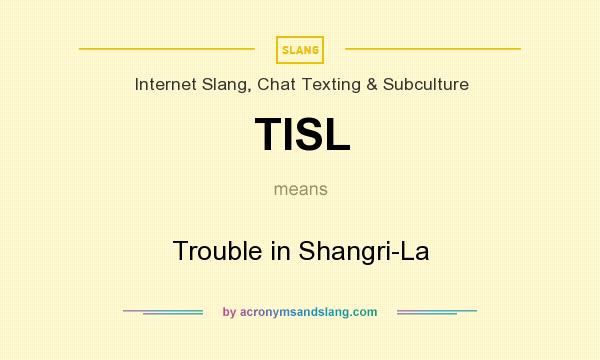 What does TISL mean? It stands for Trouble in Shangri-La