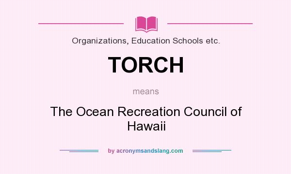 What does TORCH mean? It stands for The Ocean Recreation Council of Hawaii