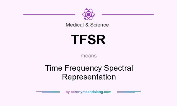 What does TFSR mean? It stands for Time Frequency Spectral Representation