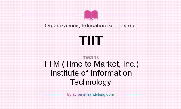 What does TIIT mean? It stands for TTM (Time to Market, Inc.) Institute of Information Technology