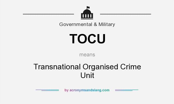 What does TOCU mean? It stands for Transnational Organised Crime Unit