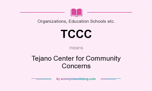 What does TCCC mean? It stands for Tejano Center for Community Concerns