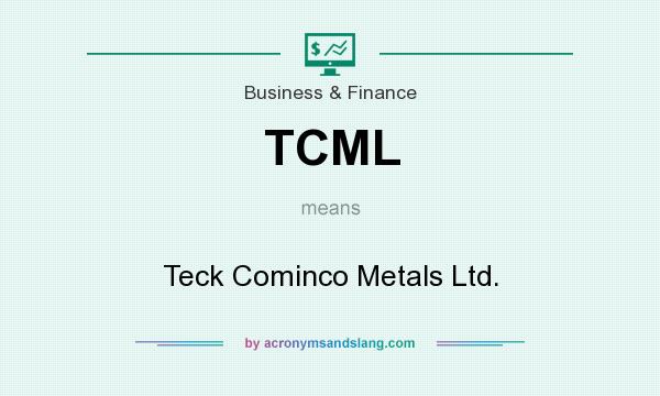 What does TCML mean? It stands for Teck Cominco Metals Ltd.