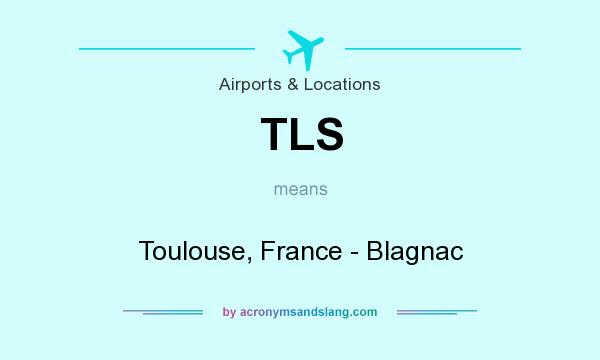 What does TLS mean? It stands for Toulouse, France - Blagnac