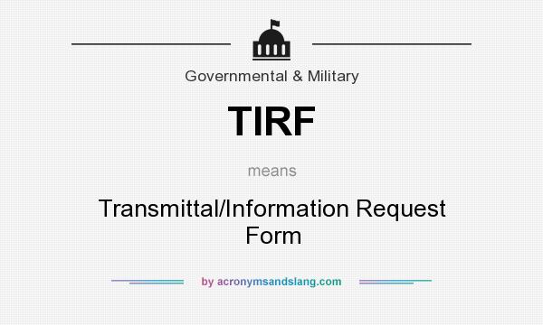 What does TIRF mean? It stands for Transmittal/Information Request Form