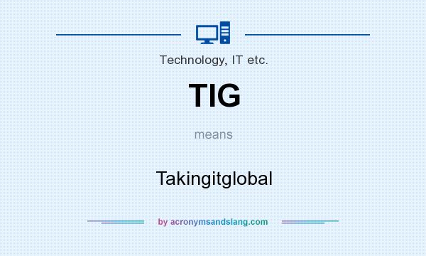 What does TIG mean? It stands for Takingitglobal