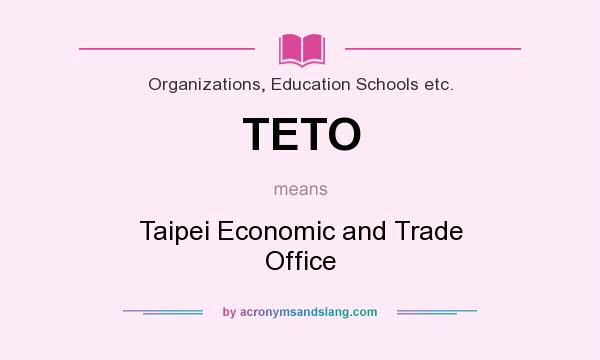 What does TETO mean? It stands for Taipei Economic and Trade Office