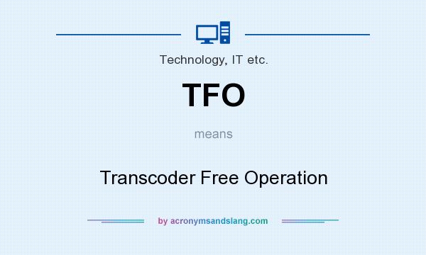 What does TFO mean? It stands for Transcoder Free Operation
