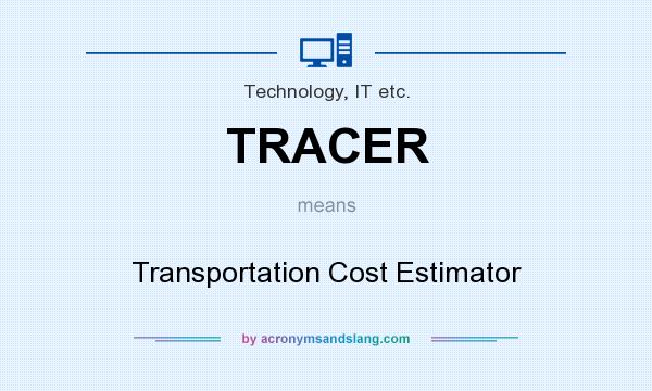 What does TRACER mean? It stands for Transportation Cost Estimator