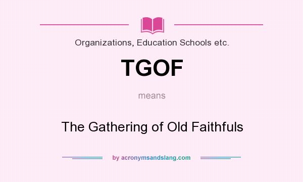 What does TGOF mean? It stands for The Gathering of Old Faithfuls