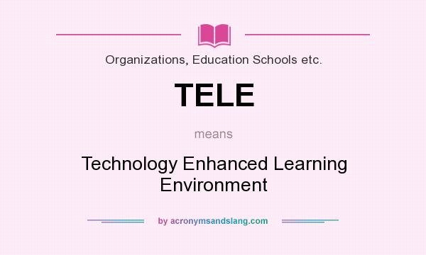 What does TELE mean? It stands for Technology Enhanced Learning Environment