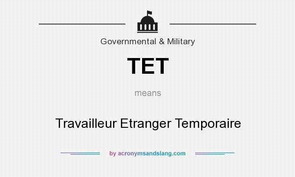 What does TET mean? It stands for Travailleur Etranger Temporaire