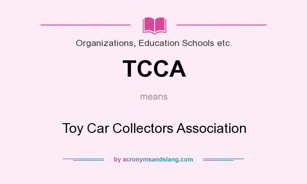 What does TCCA mean? It stands for Toy Car Collectors Association