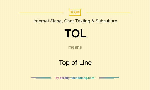 What does TOL mean? It stands for Top of Line