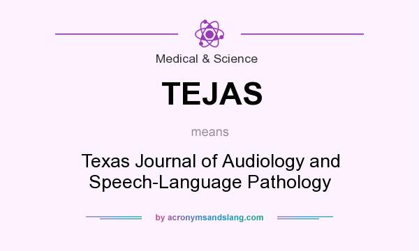 What does TEJAS mean? It stands for Texas Journal of Audiology and Speech-Language Pathology