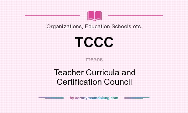 What does TCCC mean? It stands for Teacher Curricula and Certification Council