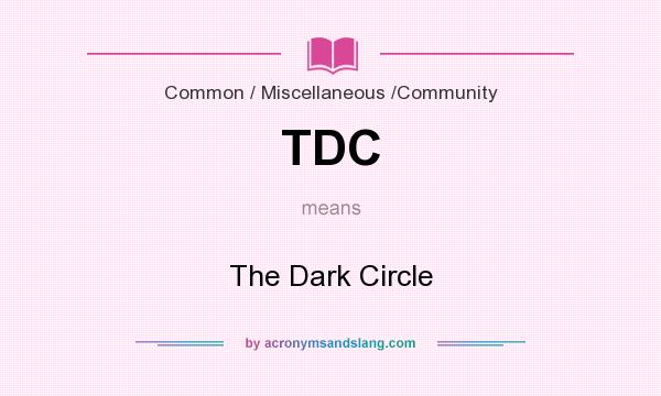 What does TDC mean? It stands for The Dark Circle