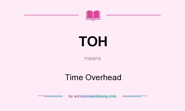 What does TOH mean? It stands for Time Overhead