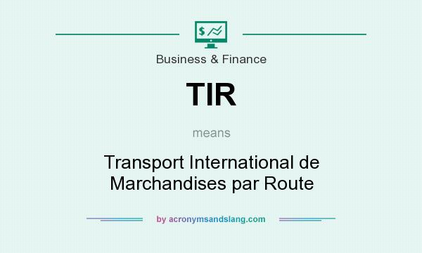 What does TIR mean? It stands for Transport International de Marchandises par Route