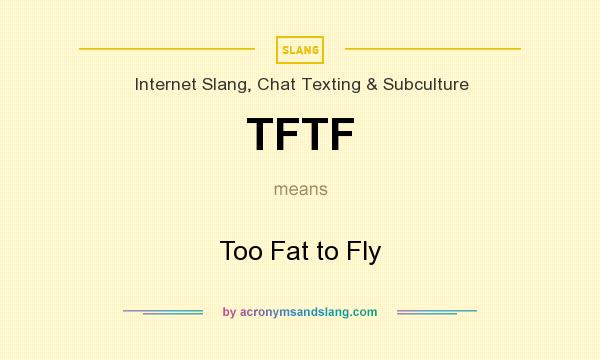 What does TFTF mean? It stands for Too Fat to Fly