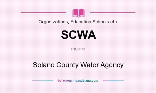 What does SCWA mean? It stands for Solano County Water Agency