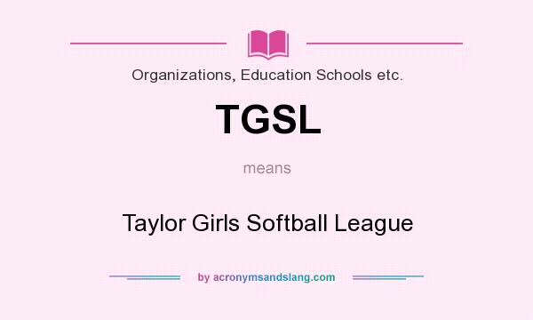 What does TGSL mean? It stands for Taylor Girls Softball League