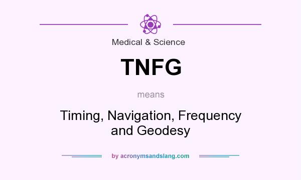 What does TNFG mean? It stands for Timing, Navigation, Frequency and Geodesy