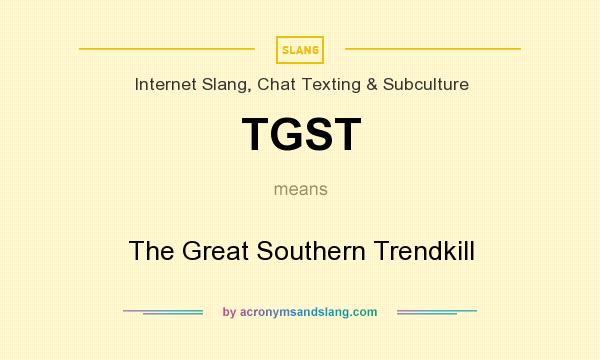 What does TGST mean? It stands for The Great Southern Trendkill