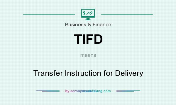 What does TIFD mean? It stands for Transfer Instruction for Delivery