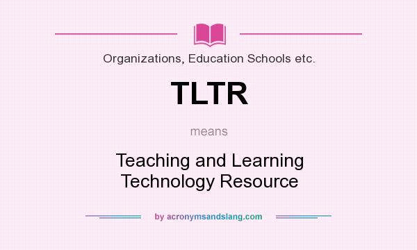 What does TLTR mean? It stands for Teaching and Learning Technology Resource
