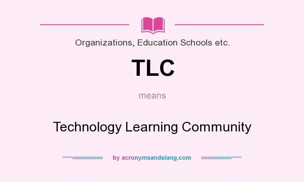 What does TLC mean? It stands for Technology Learning Community