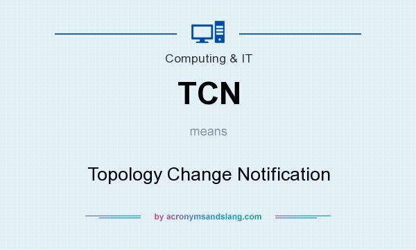 What does TCN mean? It stands for Topology Change Notification