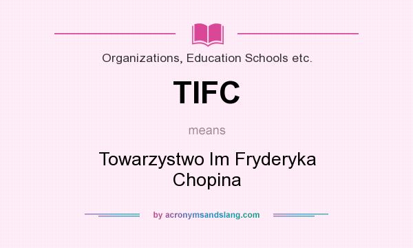 What does TIFC mean? It stands for Towarzystwo Im Fryderyka Chopina