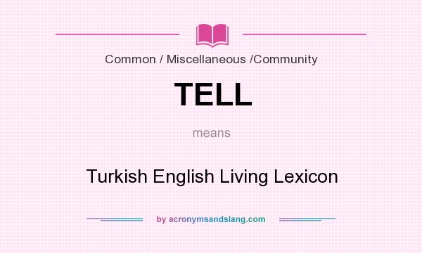 What does TELL mean? It stands for Turkish English Living Lexicon