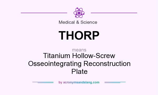 What does THORP mean? It stands for Titanium Hollow-Screw Osseointegrating Reconstruction Plate
