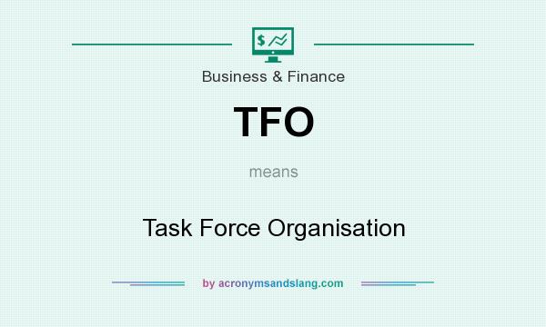 What does TFO mean? It stands for Task Force Organisation