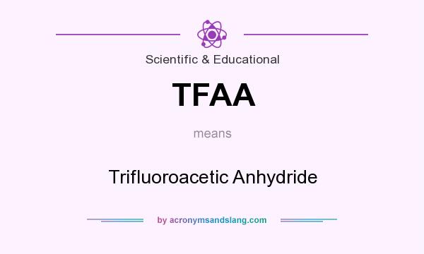 What does TFAA mean? It stands for Trifluoroacetic Anhydride