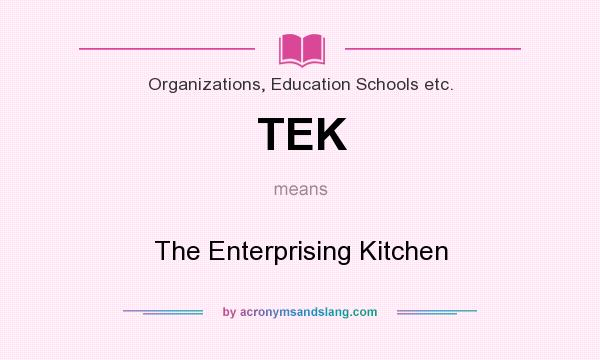 What does TEK mean? It stands for The Enterprising Kitchen