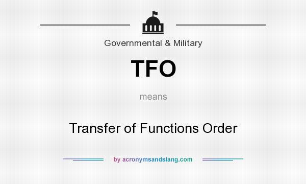 What does TFO mean? It stands for Transfer of Functions Order
