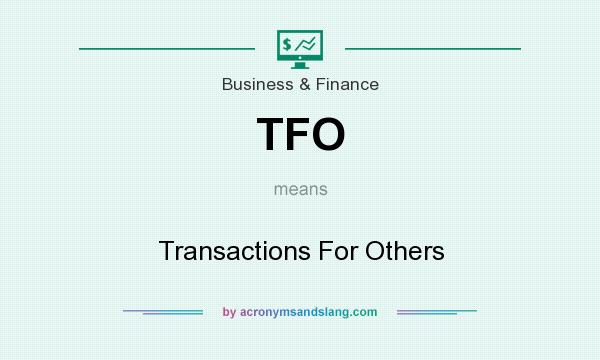 What does TFO mean? It stands for Transactions For Others