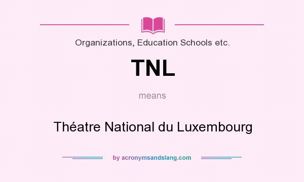 What does TNL mean? It stands for Théatre National du Luxembourg