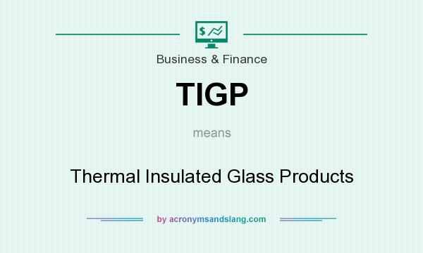 What does TIGP mean? It stands for Thermal Insulated Glass Products