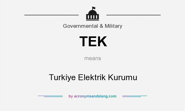 What does TEK mean? It stands for Turkiye Elektrik Kurumu
