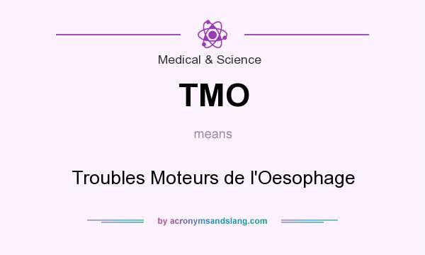 What does TMO mean? It stands for Troubles Moteurs de l`Oesophage