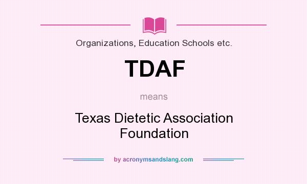 What does TDAF mean? It stands for Texas Dietetic Association Foundation