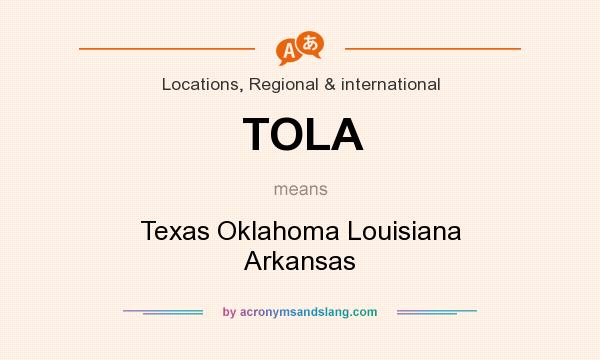 What does TOLA mean? It stands for Texas Oklahoma Louisiana Arkansas